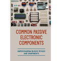 Common Passive Electronic Components: Understanding Passive Devices And Components: How To Find Purpose And Construction Of Electronic Components