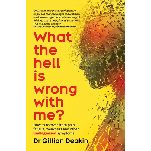 What the Hell is Wrong With Me?: How to recover from pain, fatigue, weakness and other undiagnosed symptoms