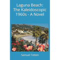 Laguna Beach: The Kaleidoscopic 1960s - A Novel