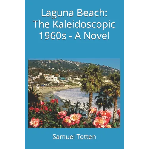 Laguna Beach: The Kaleidoscopic 1960s - A Novel