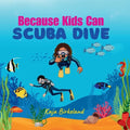 Because Kids Can Scuba Dive: Building confidence in kids trying new things book