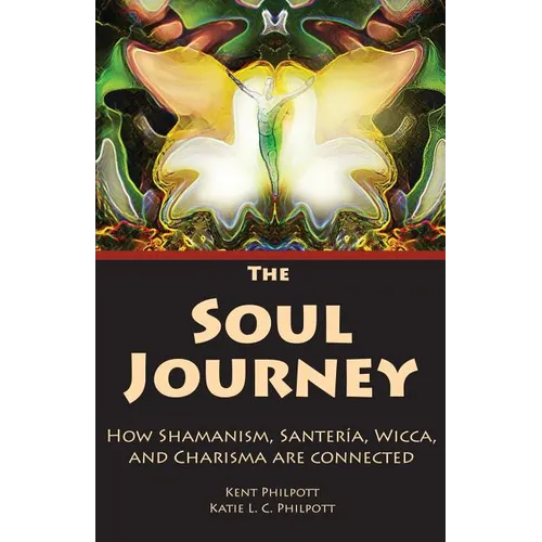 The Soul Journey: How Shamanism, Santeria, Wicca and Charisma Are Connected