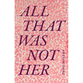 All That Was Not Her