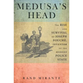 Medusa's Head: The Rise and Survival of Joseph Fouché, Inventor of the Modern Police State