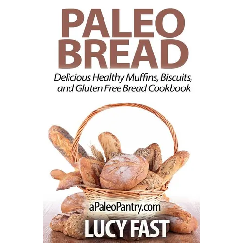 Paleo Bread: Delicious Healthy Muffins, Biscuits, and Gluten Free Bread Cookbook