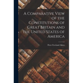 A Comparative View of the Constitutions of Great Britain and the United States of America