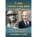 From Silent Film Idol to Superman: The Life and Career of John Stuart