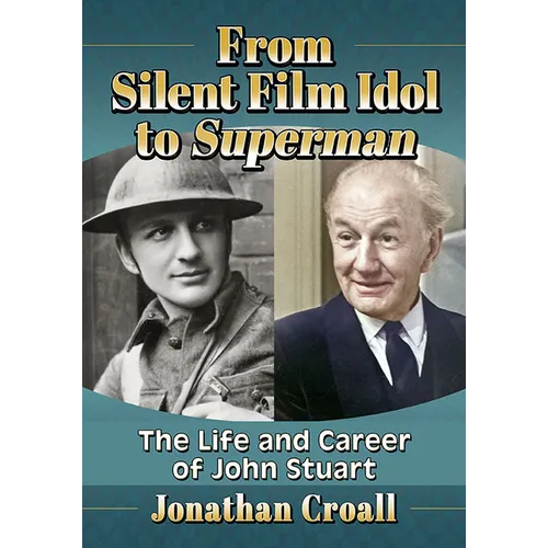 From Silent Film Idol to Superman: The Life and Career of John Stuart