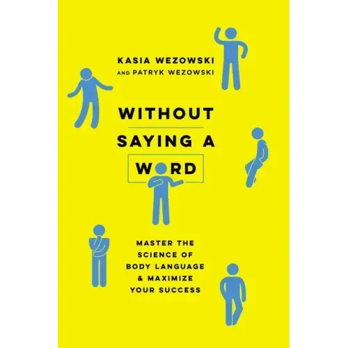 Without Saying a Word: Master the Science of Body Language and Maximize Your Success