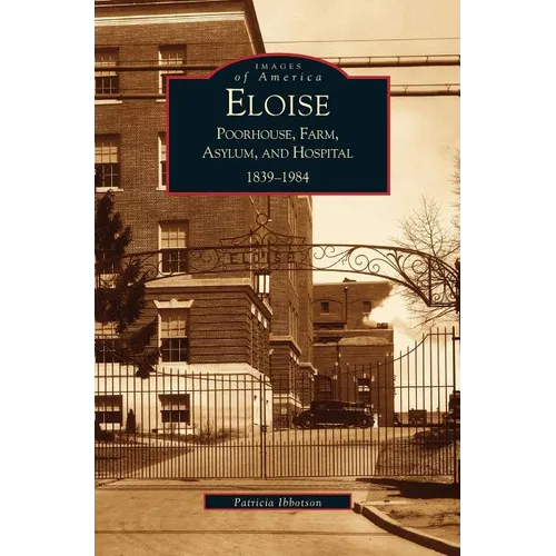 Eloise: Poorhouse, Farm, Asylum and Hospital 1839-1984
