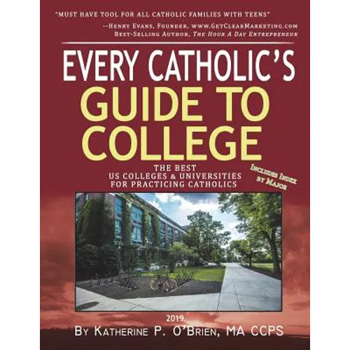 Every Catholic's Guide to College: The Best Colleges & Universities for Practicing Catholics, 2019
