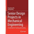 Senior Design Projects in Mechanical Engineering: A Guide Book for Teaching and Learning