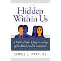 Hidden Within Us: A Radical New Understanding of the Mind-Body Connection