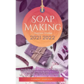 Soap Making Business Startup 2021-2022: Step-by-Step Guide to Start, Grow and Run your Own Home Based Soap Making Business in 30 days with the Most Up