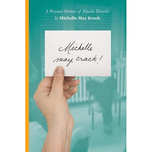 Michelle may crack!: A Personal Memoir of Bipolar Disorder