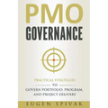 PMO Governance: Practical Strategies to Govern Portfolio, Program, and Project Delivery