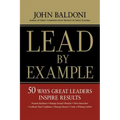 Lead by Example: 50 Ways Great Leaders Inspire Results