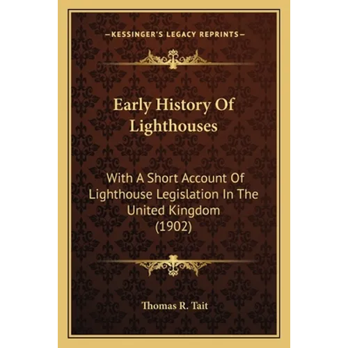 Early History Of Lighthouses: With A Short Account Of Lighthouse Legislation In The United Kingdom (1902)