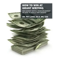 How to Win at Grant Writing: The candid advice from an expert on how to really win grants