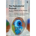 The Postcolonial Museum: The Arts of Memory and the Pressures of History