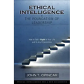 Ethical Intelligence: The Foundation of Leadership: How to Get It Right in Your Life and in Any Organization
