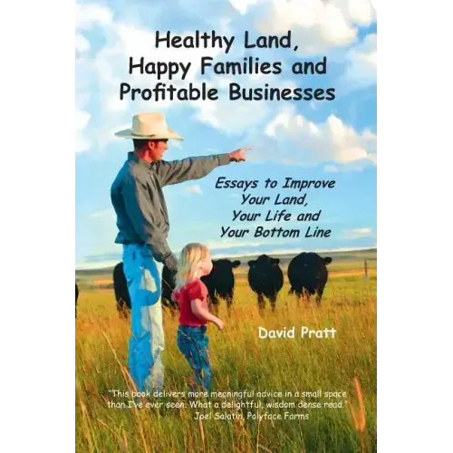 Healthy Land, Happy Families and Profitable Businesses: Essays to Improve Your Land, Your Life and Your Bottom Line