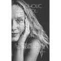 Alcoholic Control: How to Stop Drinking & Change Your Life: A Real-Life Guide to Help You Control Alcohol, Find Freedom and Happiness & R