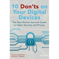 10 Don'ts on Your Digital Devices: The Non-Techie's Survival Guide to Cyber Security and Privacy
