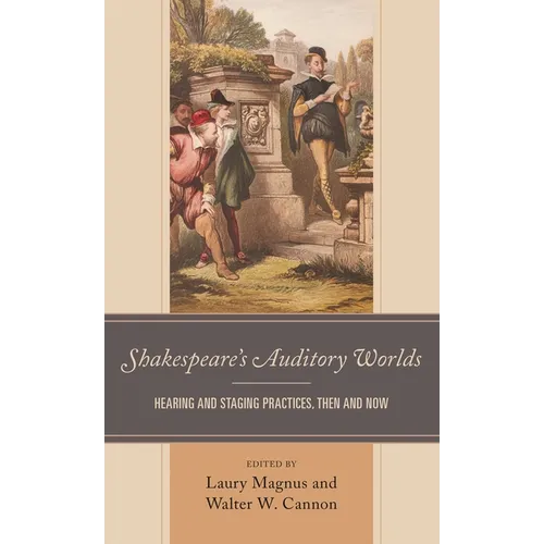 Shakespeare's Auditory Worlds: Hearing and Staging Practices, Then and Now