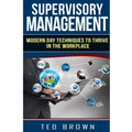 Supervisory Management: Modern Day Techniques To Survive In The Workplace