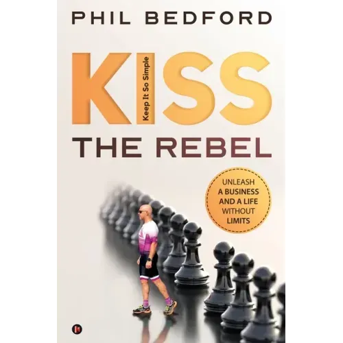 KISS the Rebel: Unleash a business and a life without limits