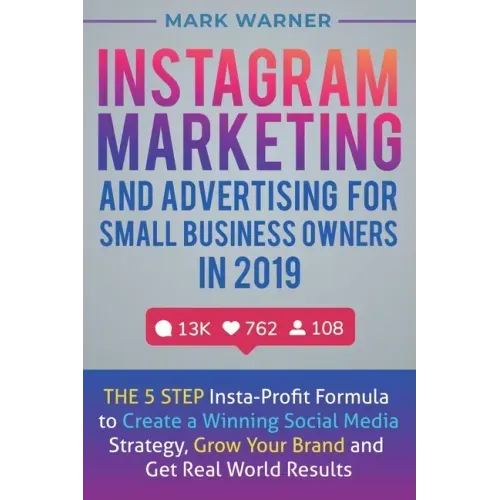 Instagram Marketing and Advertising for Small Business Owners in 2019: The 5 Step Insta-Profit Formula to Create a Winning Social Media Strategy, Grow