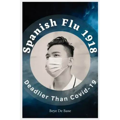 Spanish Flu 1918, Deadlier Than Covid-19: The Deadliest Pandemic, 1918 Flu Pandemic, Story of Great Influenza Epidemic In Spanish: Plagues And Viruses