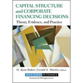 Capital Structure and Corporate Financing Decisions: Theory, Evidence, and Practice