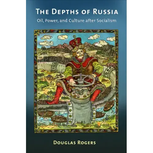 The Depths of Russia: Oil, Power, and Culture After Socialism