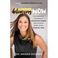 Delivering Wow: How Dentists Can Build a Fascinating Brand and Achieve More While Working Less