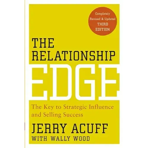 The Relationship Edge: The Key to Strategic Influence and Selling Success