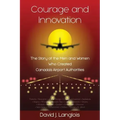 Courage and Innovation - The Story of the Men and Women Who Created Canada's Airport Authorities
