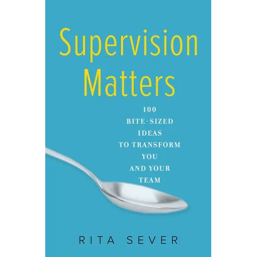 Supervision Matters: 100 Bite-Sized Ideas to Transform You and Your Team