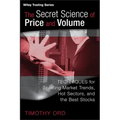 The Secret Science of Price and Volume: Techniques for Spotting Market Trends, Hot Sectors, and the Best Stocks
