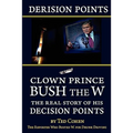 Derision Points: Clown Prince Bush the W, the Real Story of his "Decision Points"