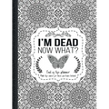 I'm Dead Now What?: End of life planner: End of life planner, Make life easier for those you leave behind, Matte Finish 8.5 x 11 in