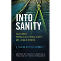 Into Sanity: Essays About Mental Health, Mental Illness, and Living in Between - A Talking Writing Anthology