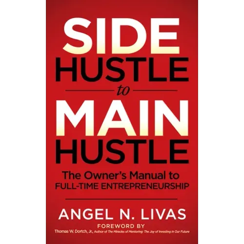 Side Hustle to Main Hustle: The Owner's Manual to Full-Time Entrepreneurship