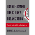 Transforming the Clunky Organization: Pragmatic Leadership Skills for Breaking Inertia