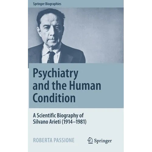 Psychiatry and the Human Condition: A Scientific Biography of Silvano Arieti (1914-1981)