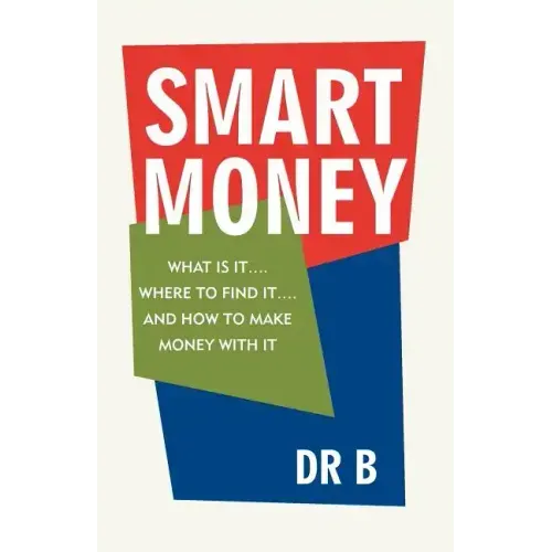 Smart Money: What Is It.... Where to Find It.... and How to Make Money with It
