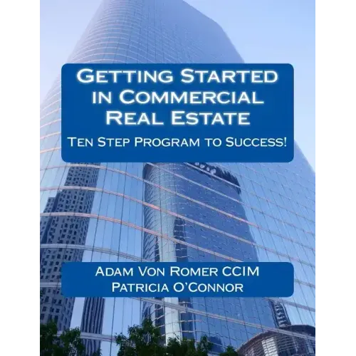 Getting Started in Commercial Real Estate Ten Step Program to Success!