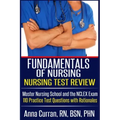 Fundamentals of Nursing Nursing Test Review: Master Nursing School and the NCLEX Exam 110 Practice Test Questions with Rationales