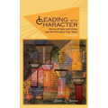 Leading with Character: Stories of Valor and Virtue and the Principles They Teach (2nd edition) (HC)